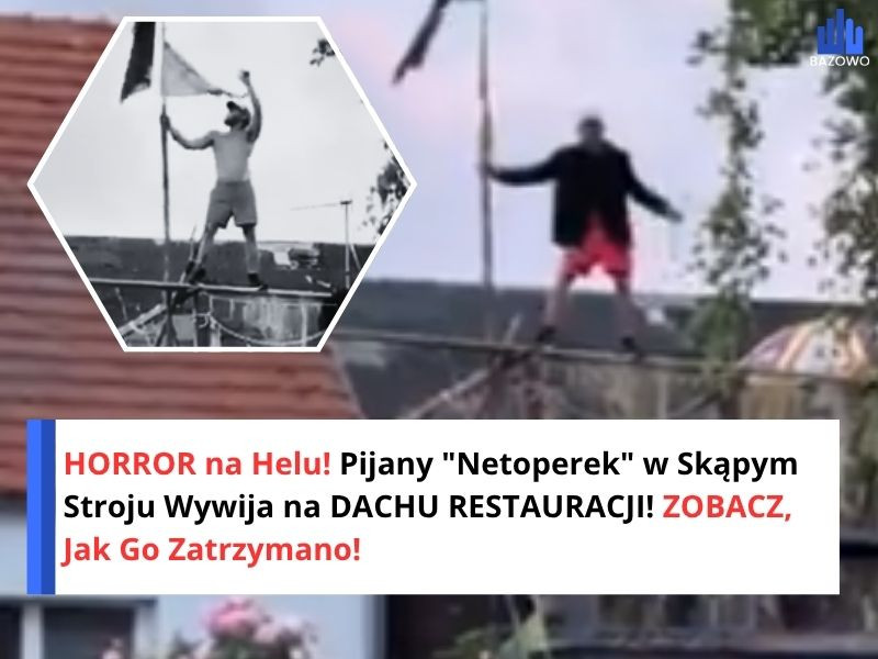 HORROR na Helu! Pijany "Netoperek" w Skąpym Stroju Wywija na DACHU RESTAURACJI! ZOBACZ, Jak Go Zatrzymano!